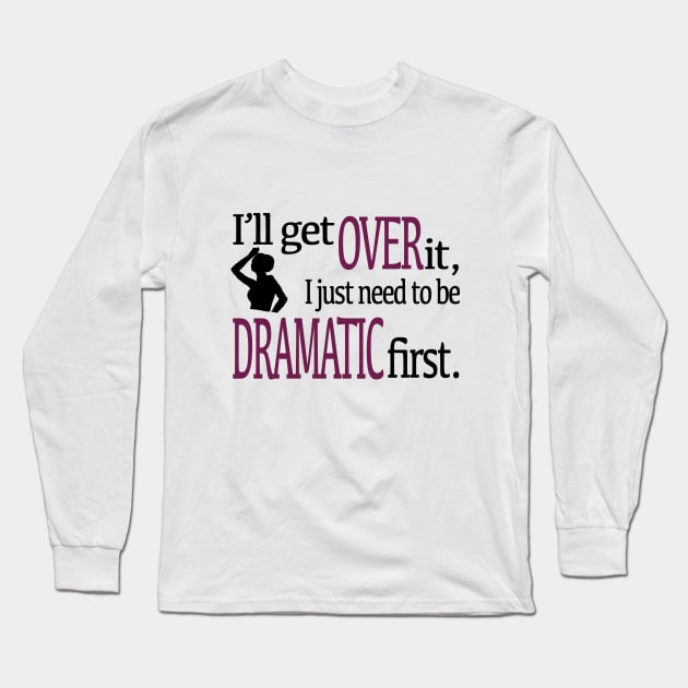 I'll get over it... Long Sleeve T-Shirt by Fire Fall Designs